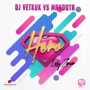 DJ Vetkuk - Hero Ft. Mahoota & Lady Zamar